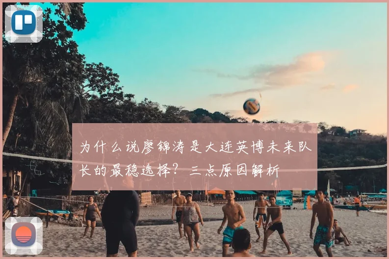 为什么说廖锦涛是大连英博未来队长的最稳选择？三点原因解析