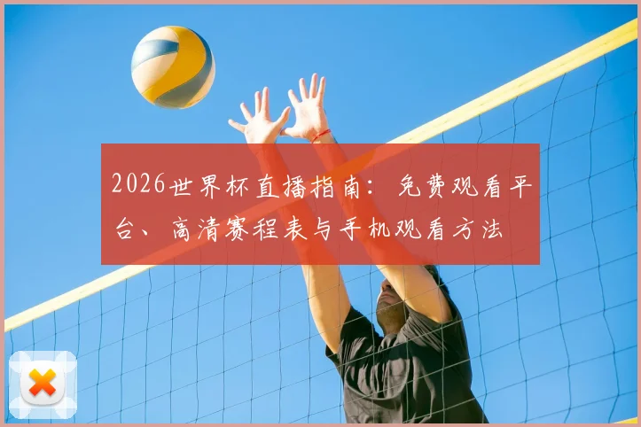 2026世界杯直播指南：免费观看平台、高清赛程表与手机观看方法